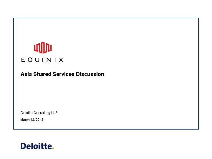 Asia Shared Services Discussion Deloitte Consulting LLP March 12, 2013 