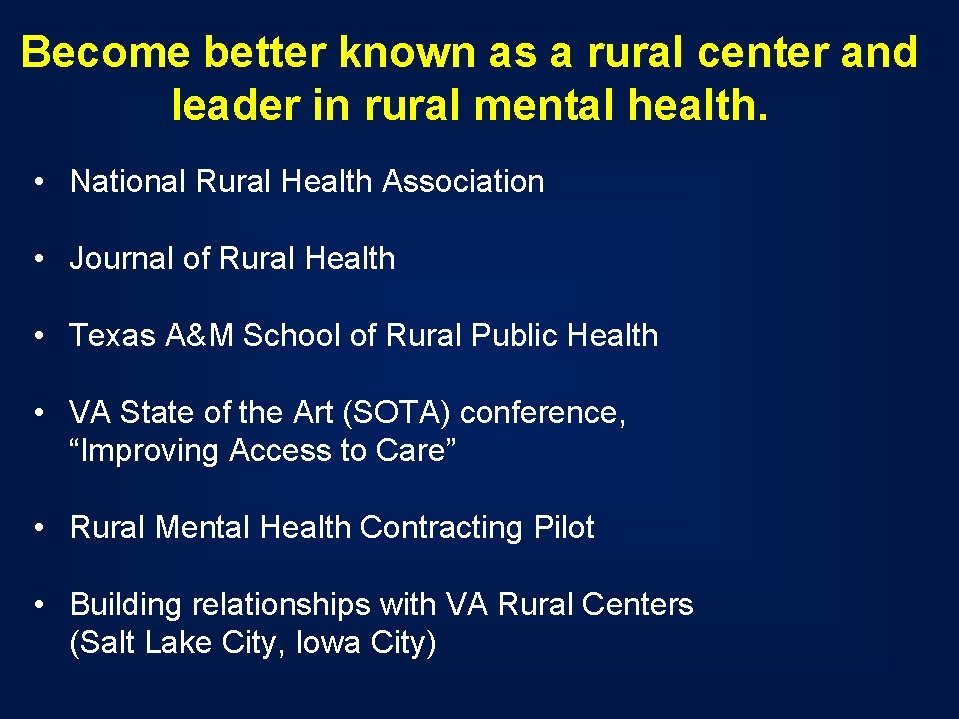 Become better known as a rural center and leader in rural mental health. • Become better known as a rural center and leader in rural mental health. •