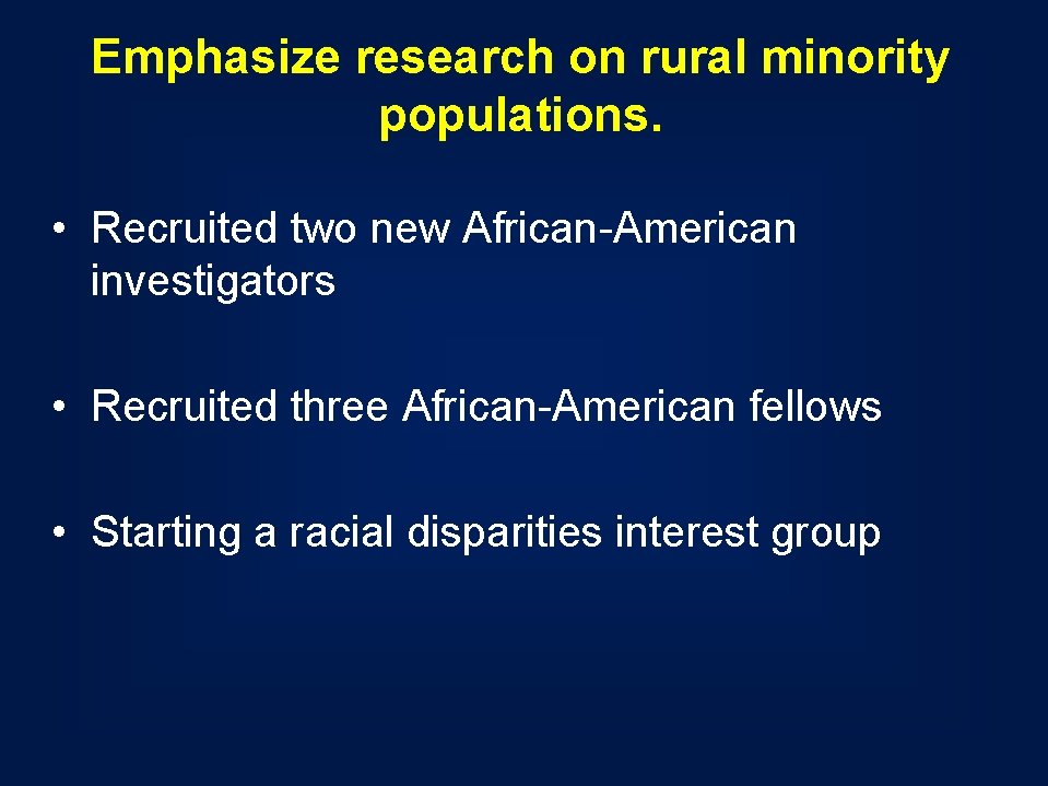 Emphasize research on rural minority populations. • Recruited two new African-American investigators • Recruited Emphasize research on rural minority populations. • Recruited two new African-American investigators • Recruited