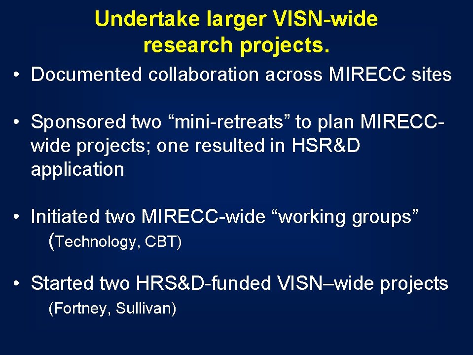 Undertake larger VISN-wide research projects. • Documented collaboration across MIRECC sites • Sponsored two Undertake larger VISN-wide research projects. • Documented collaboration across MIRECC sites • Sponsored two
