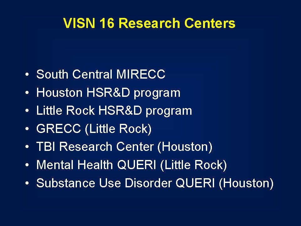 VISN 16 Research Centers • • South Central MIRECC Houston HSR&D program Little Rock VISN 16 Research Centers • • South Central MIRECC Houston HSR&D program Little Rock