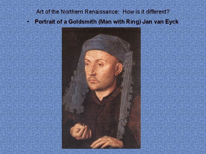 Art of the Northern Renaissance: How is it different? • Portrait of a Goldsmith