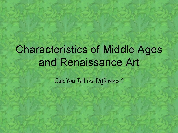 Characteristics of Middle Ages and Renaissance Art Can You Tell the Difference? 