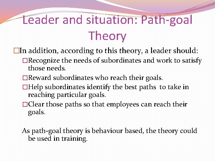 Leader and situation: Path-goal Theory �In addition, according to this theory, a leader should: