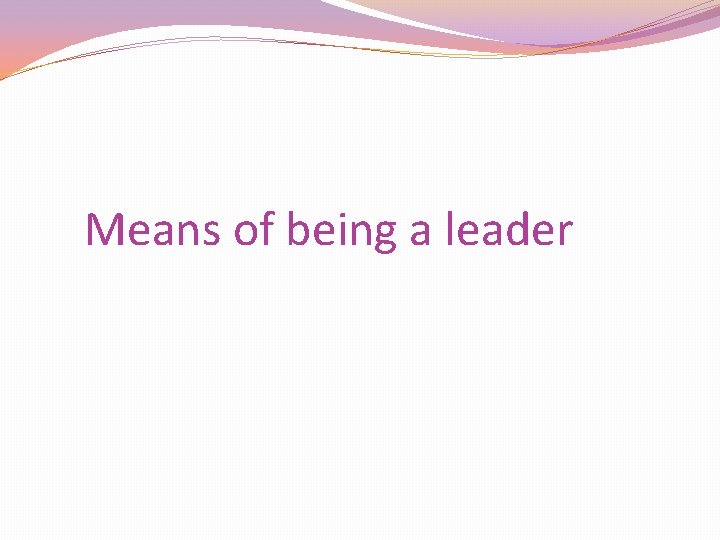 Means of being a leader 