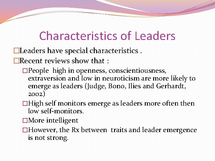 Characteristics of Leaders �Leaders have special characteristics. �Recent reviews show that : �People high