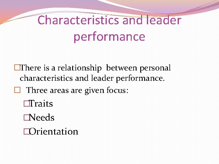 Characteristics and leader performance �There is a relationship between personal characteristics and leader performance.