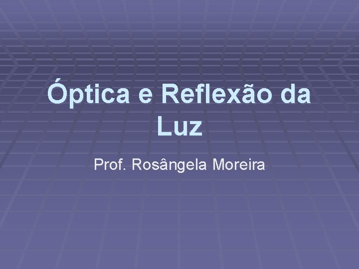Óptica e Reflexão da Luz Prof. Rosângela Moreira 