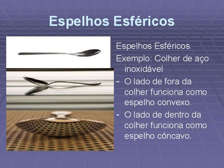 Espelhos Esféricos Exemplo: Colher de aço inoxidável - O lado de fora da colher