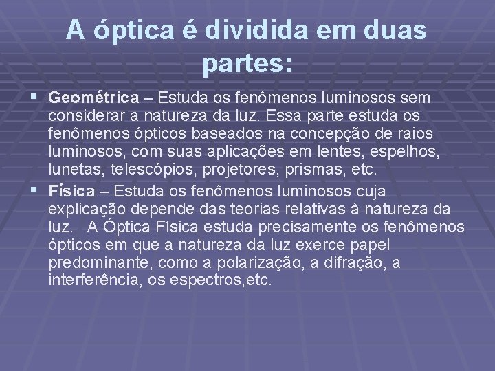 A óptica é dividida em duas partes: § Geométrica – Estuda os fenômenos luminosos