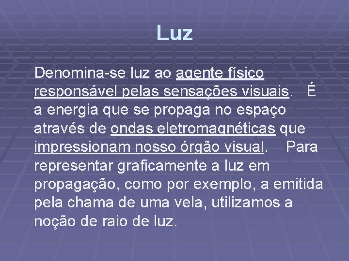 Luz Denomina-se luz ao agente físico responsável pelas sensações visuais. É a energia que