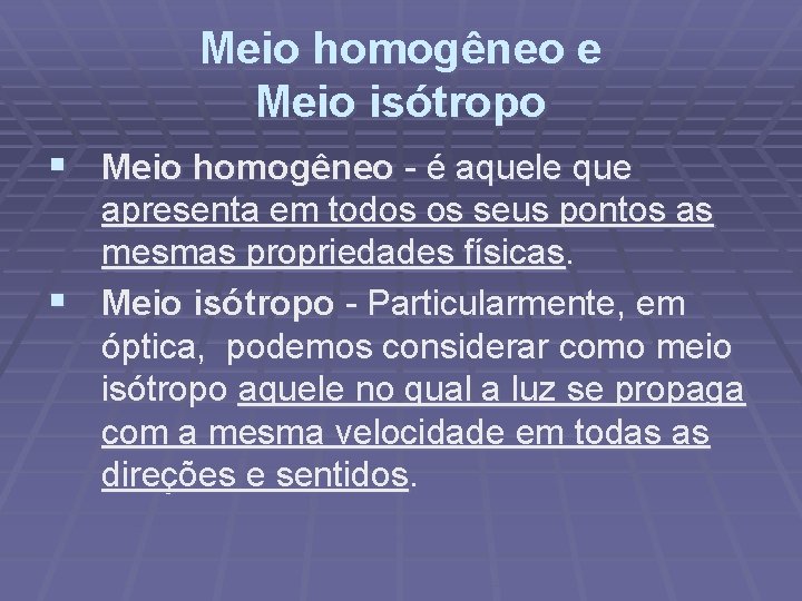 Meio homogêneo e Meio isótropo § Meio homogêneo - é aquele que apresenta em