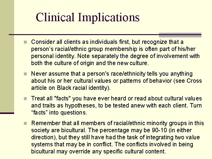 Clinical Implications n Consider all clients as individuals first, but recognize that a person’s