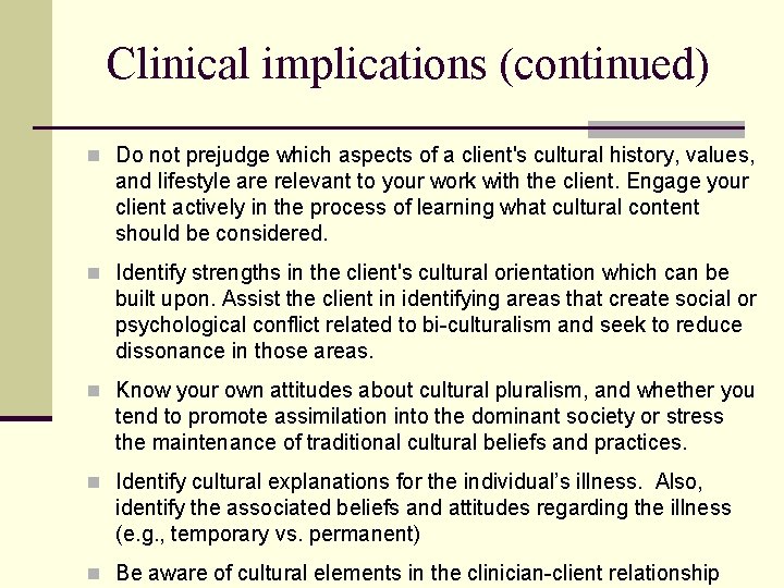 Clinical implications (continued) n Do not prejudge which aspects of a client's cultural history,