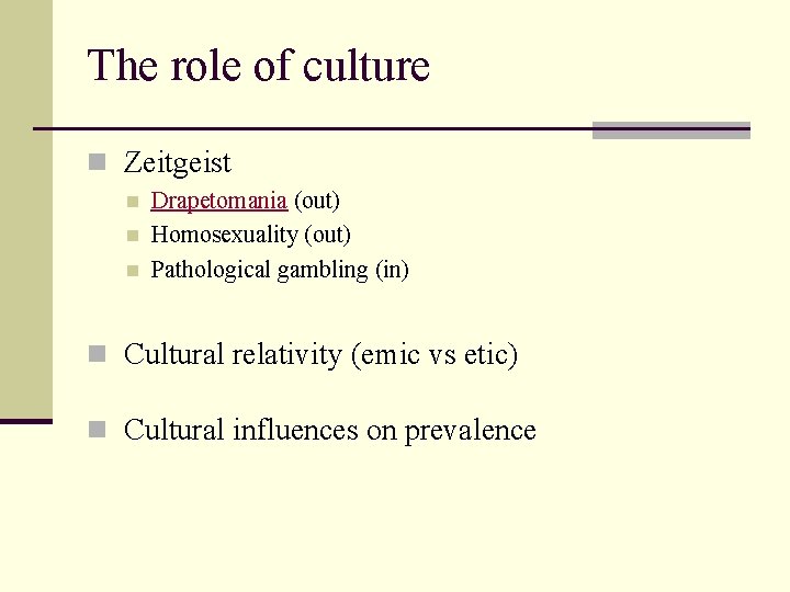 The role of culture n Zeitgeist n n n Drapetomania (out) Homosexuality (out) Pathological