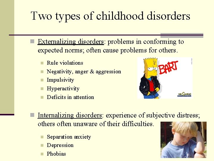 Two types of childhood disorders n Externalizing disorders: problems in conforming to expected norms;
