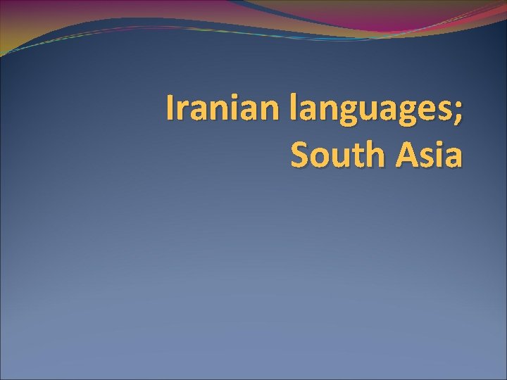 Iranian languages; South Asia 