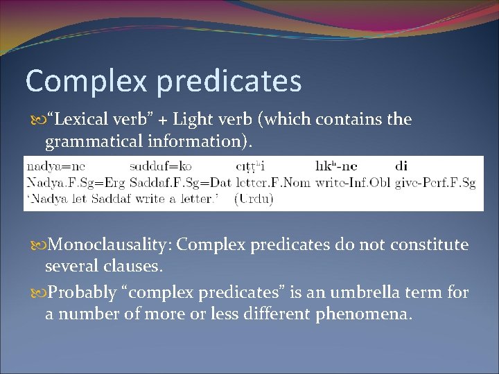 Complex predicates “Lexical verb” + Light verb (which contains the grammatical information). Monoclausality: Complex