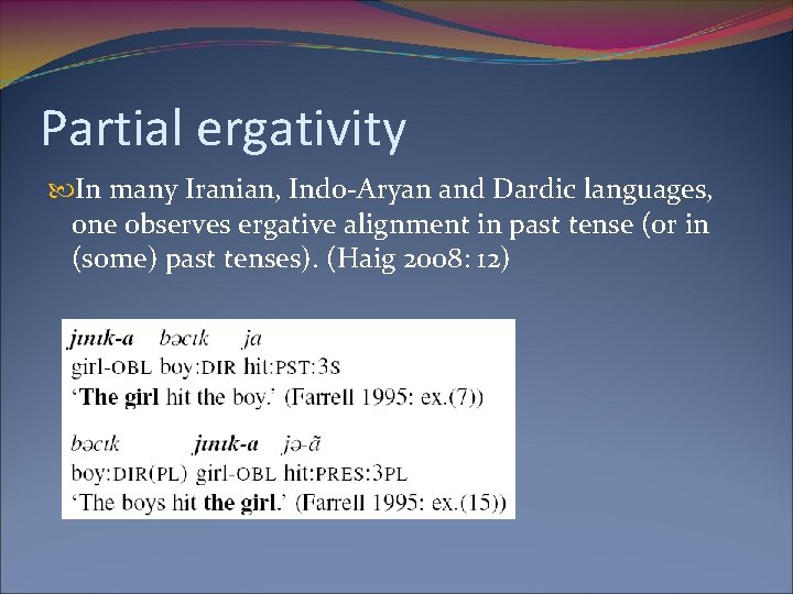 Partial ergativity In many Iranian, Indo-Aryan and Dardic languages, one observes ergative alignment in