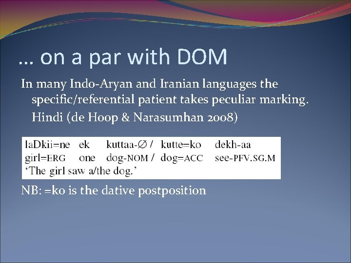 … on a par with DOM In many Indo-Aryan and Iranian languages the specific/referential