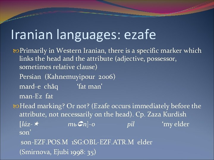 Iranian languages: ezafe Primarily in Western Iranian, there is a specific marker which links