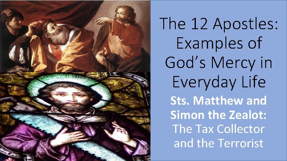 The 12 Apostles: Examples of God’s Mercy in Everyday Life Sts. Matthew and Simon