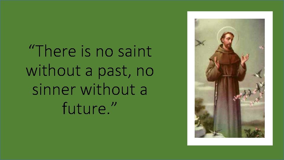 “There is no saint without a past, no sinner without a future. ” 