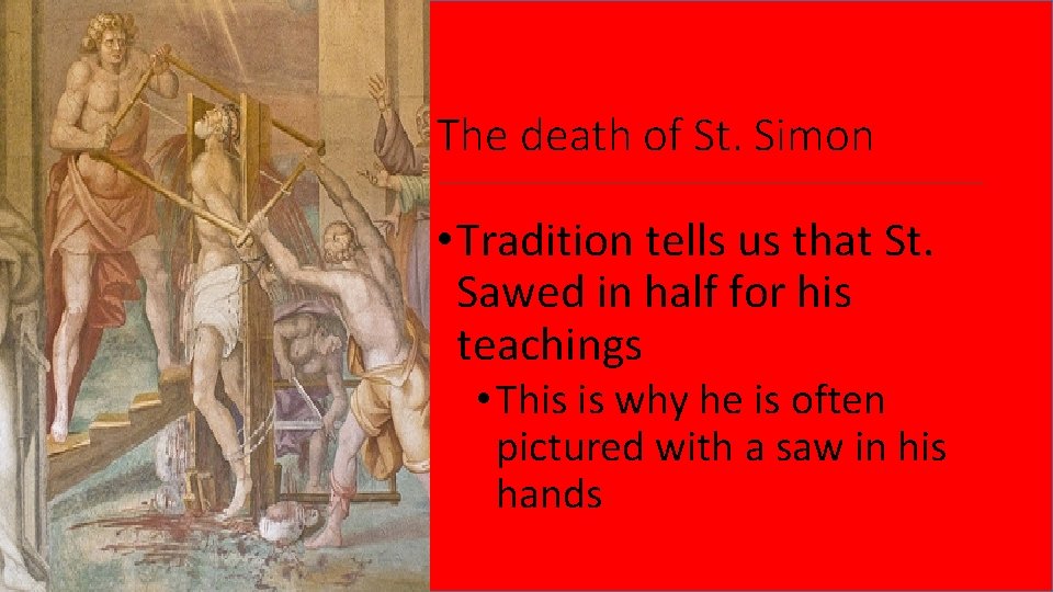 The death of St. Simon • Tradition tells us that St. Sawed in half