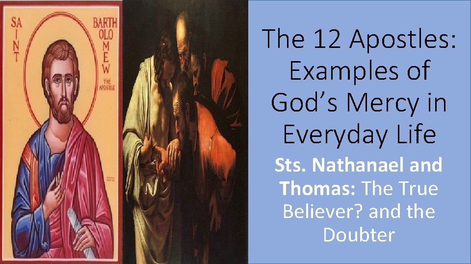The 12 Apostles: Examples of God’s Mercy in Everyday Life Sts. Nathanael and Thomas: