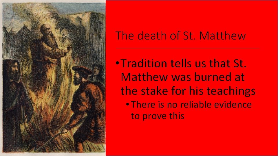 The death of St. Matthew • Tradition tells us that St. Matthew was burned