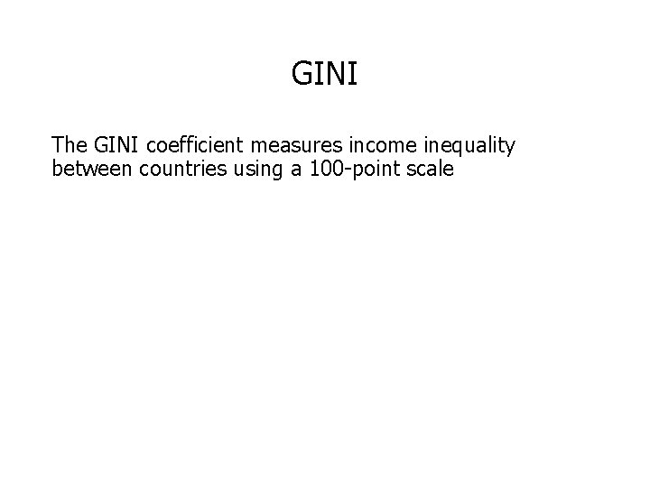 GINI The GINI coefficient measures income inequality between countries using a 100 -point scale