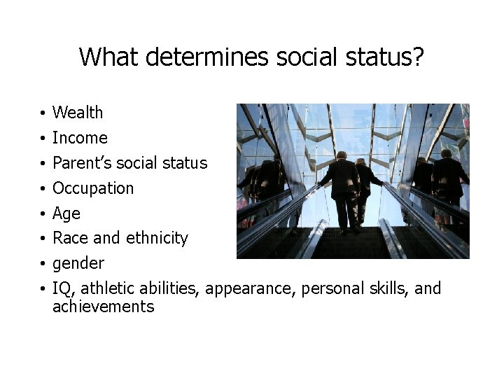 What determines social status? • • Wealth Income Parent’s social status Occupation Age Race