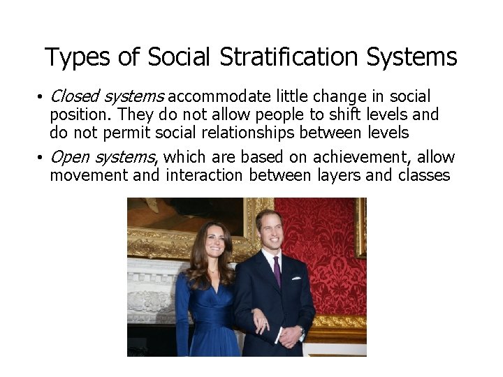 Types of Social Stratification Systems • Closed systems accommodate little change in social position.