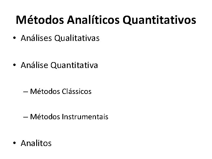 Métodos Analíticos Quantitativos • Análises Qualitativas • Análise Quantitativa – Métodos Clássicos – Métodos
