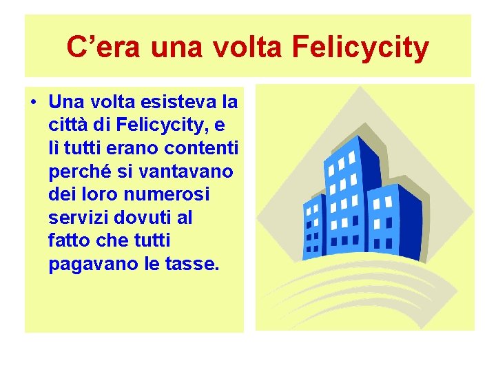 C’era una volta Felicycity • Una volta esisteva la città di Felicycity, e lì