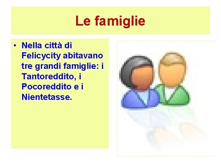 Le famiglie • Nella città di Felicycity abitavano tre grandi famiglie: i Tantoreddito, i