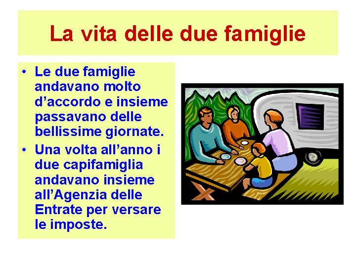 La vita delle due famiglie • Le due famiglie andavano molto d’accordo e insieme