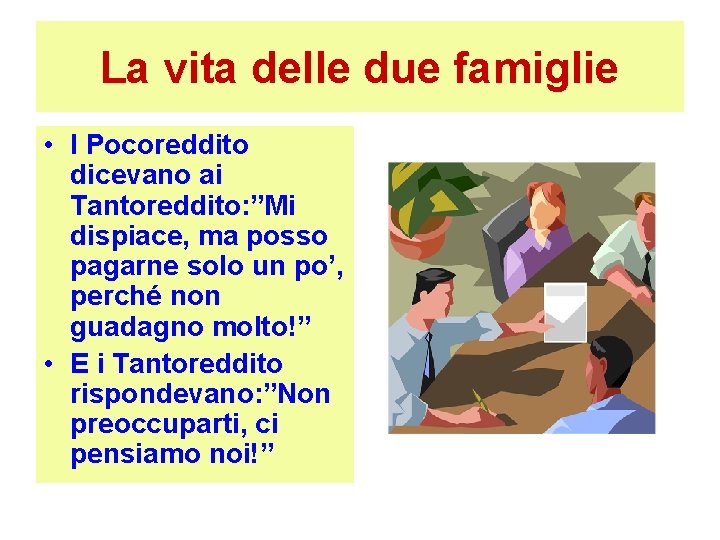 La vita delle due famiglie • I Pocoreddito dicevano ai Tantoreddito: ”Mi dispiace, ma