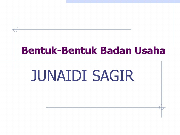 Bentuk-Bentuk Badan Usaha JUNAIDI SAGIR 