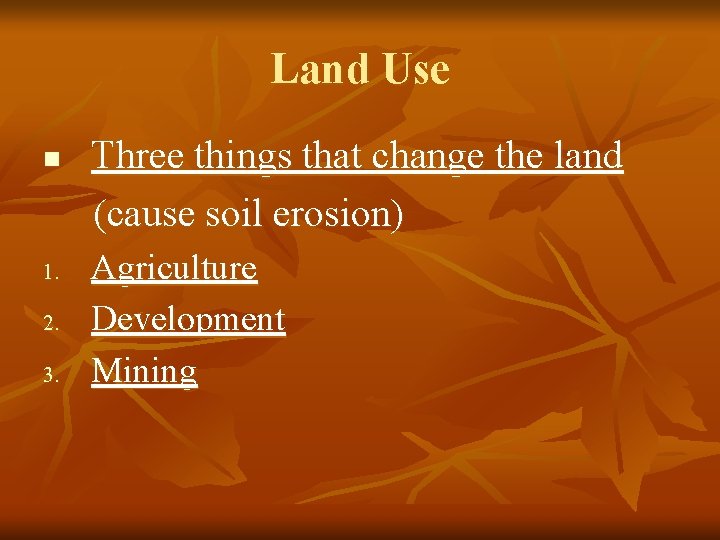 Land Use n 1. 2. 3. Three things that change the land (cause soil