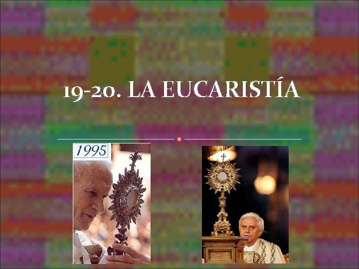 19 -20. LA EUCARISTÍA 19 -20. LA EUCARISTÍA