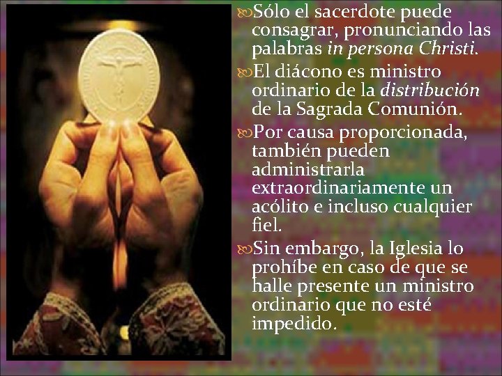 Sólo el sacerdote puede consagrar, pronunciando las palabras in persona Christi. El diácono Sólo el sacerdote puede consagrar, pronunciando las palabras in persona Christi. El diácono