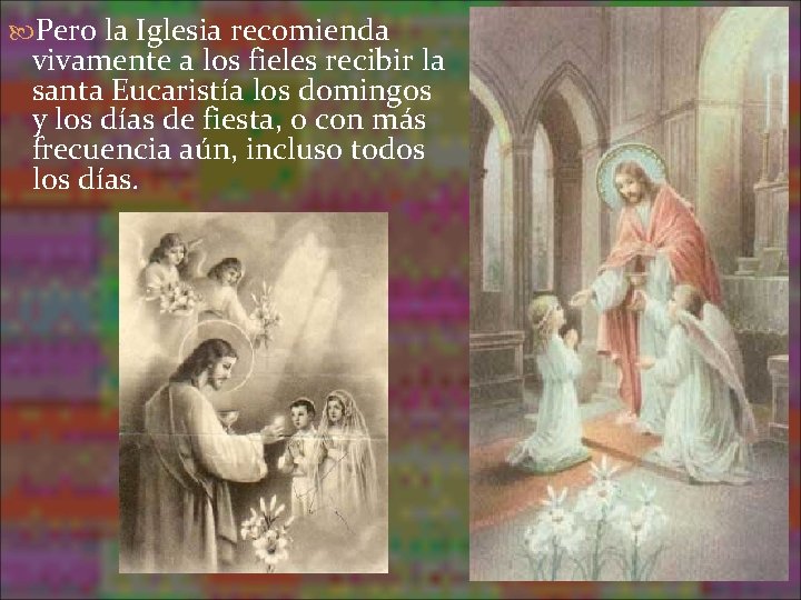 Pero la Iglesia recomienda vivamente a los fieles recibir la santa Eucaristía los Pero la Iglesia recomienda vivamente a los fieles recibir la santa Eucaristía los