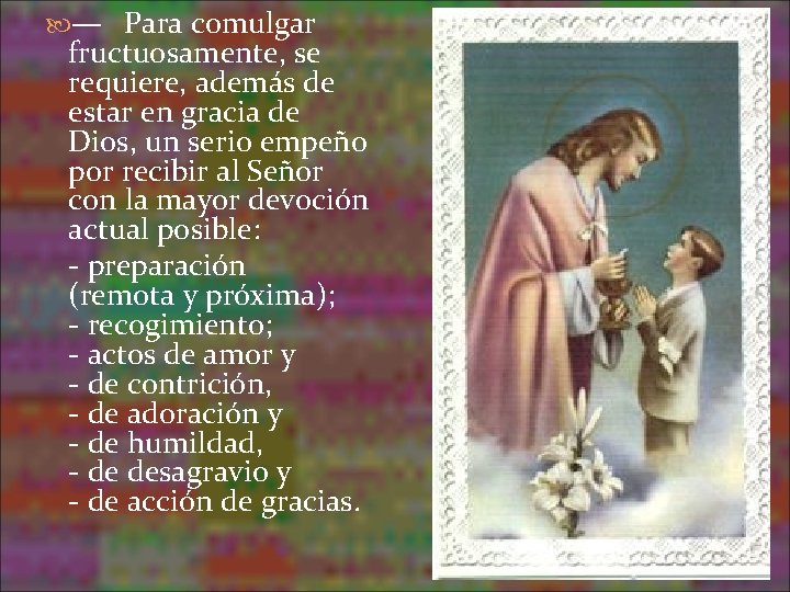 — Para comulgar fructuosamente, se requiere, además de estar en gracia de Dios, — Para comulgar fructuosamente, se requiere, además de estar en gracia de Dios,