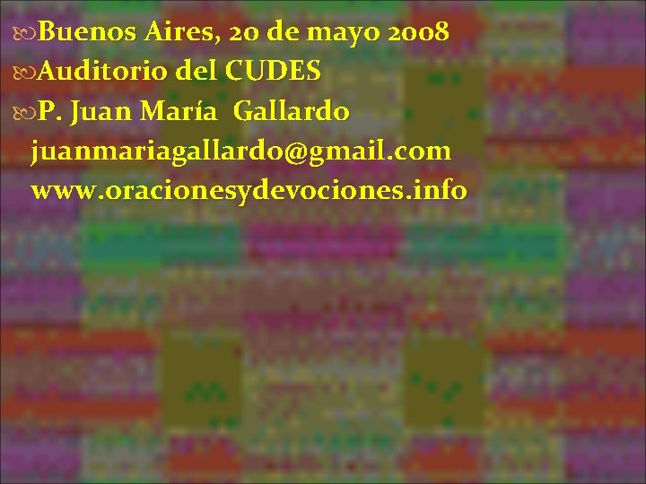 Buenos Aires, 20 de mayo 2008 Auditorio del CUDES P. Juan María Gallardo Buenos Aires, 20 de mayo 2008 Auditorio del CUDES P. Juan María Gallardo