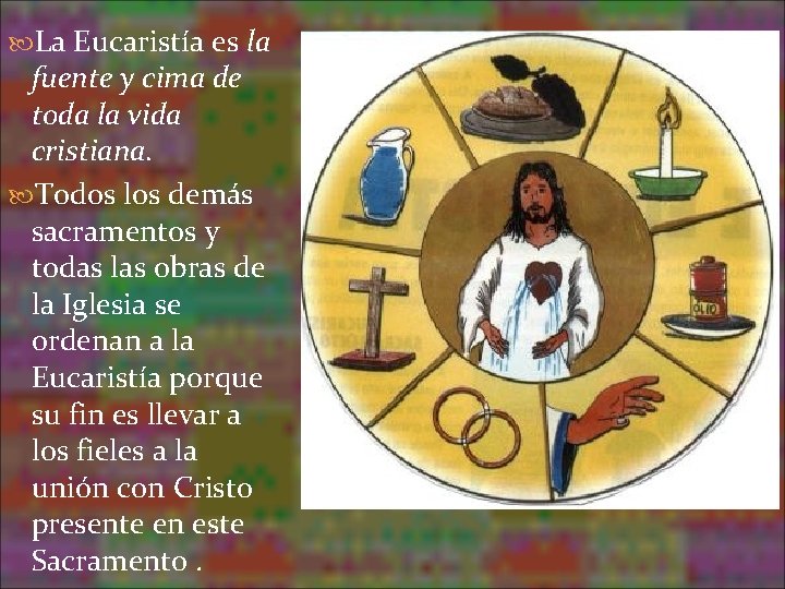 La Eucaristía es la fuente y cima de toda la vida cristiana. Todos La Eucaristía es la fuente y cima de toda la vida cristiana. Todos