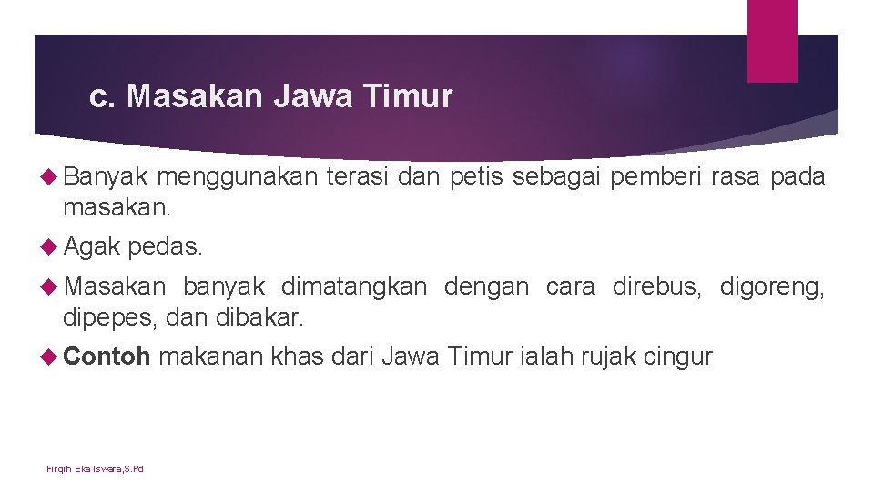 c. Masakan Jawa Timur Banyak menggunakan terasi dan petis sebagai pemberi rasa pada masakan. c. Masakan Jawa Timur Banyak menggunakan terasi dan petis sebagai pemberi rasa pada masakan.
