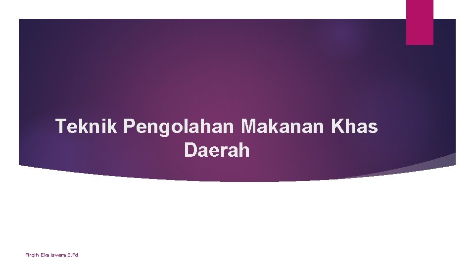 Teknik Pengolahan Makanan Khas Daerah Firqih Eka Iswara, S. Pd Teknik Pengolahan Makanan Khas Daerah Firqih Eka Iswara, S. Pd