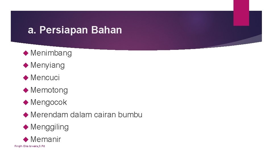 a. Persiapan Bahan Menimbang Menyiang Mencuci Memotong Mengocok Merendam Menggiling Memanir Firqih Eka Iswara, a. Persiapan Bahan Menimbang Menyiang Mencuci Memotong Mengocok Merendam Menggiling Memanir Firqih Eka Iswara,
