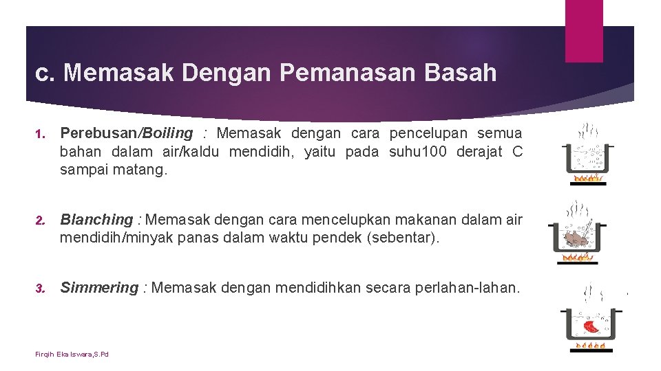 c. Memasak Dengan Pemanasan Basah 1. Perebusan/Boiling : Memasak dengan cara pencelupan semua bahan c. Memasak Dengan Pemanasan Basah 1. Perebusan/Boiling : Memasak dengan cara pencelupan semua bahan